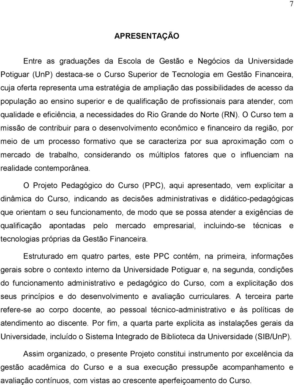 O Curso tem a missão de contribuir para o desenvolvimento econômico e financeiro da região, por meio de um processo formativo que se caracteriza por sua aproximação com o mercado de trabalho,