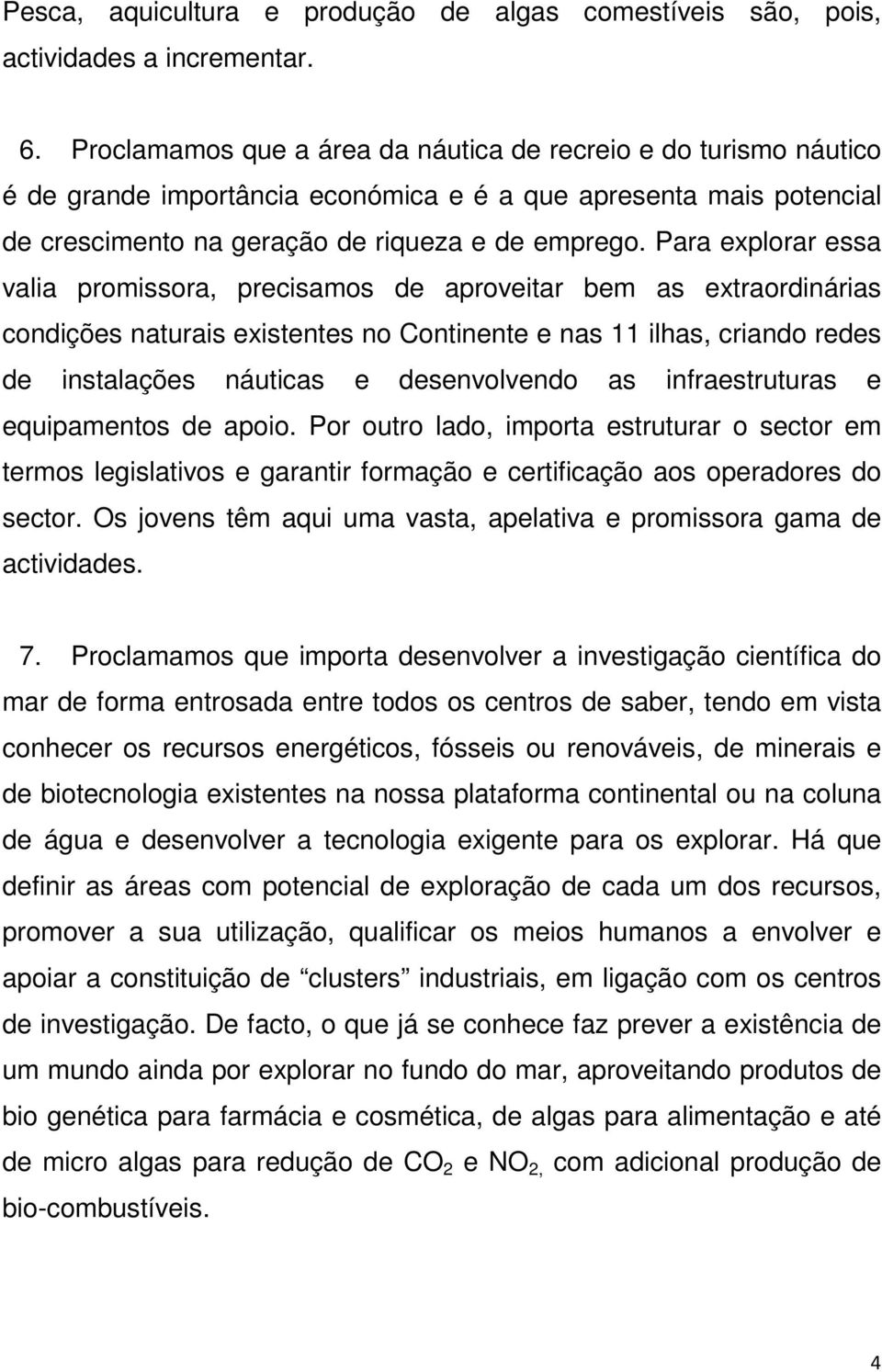 Para explorar essa valia promissora, precisamos de aproveitar bem as extraordinárias condições naturais existentes no Continente e nas 11 ilhas, criando redes de instalações náuticas e desenvolvendo