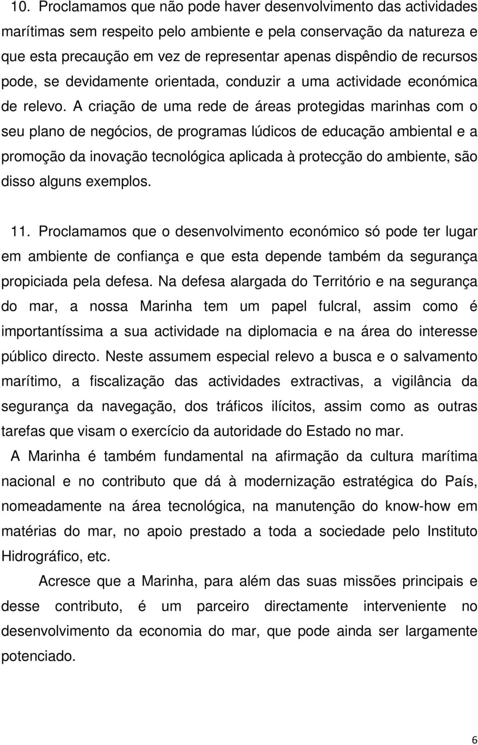 A criação de uma rede de áreas protegidas marinhas com o seu plano de negócios, de programas lúdicos de educação ambiental e a promoção da inovação tecnológica aplicada à protecção do ambiente, são