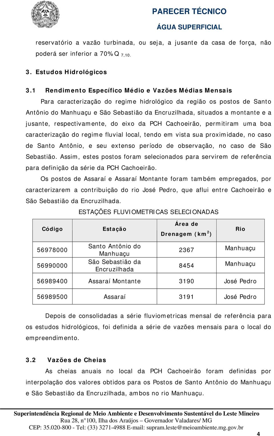 a jusante, respectivamente, do eixo da PCH Cachoeirão, permitiram uma boa caracterização do regime fluvial local, tendo em vista sua proximidade, no caso de Santo Antônio, e seu extenso período de