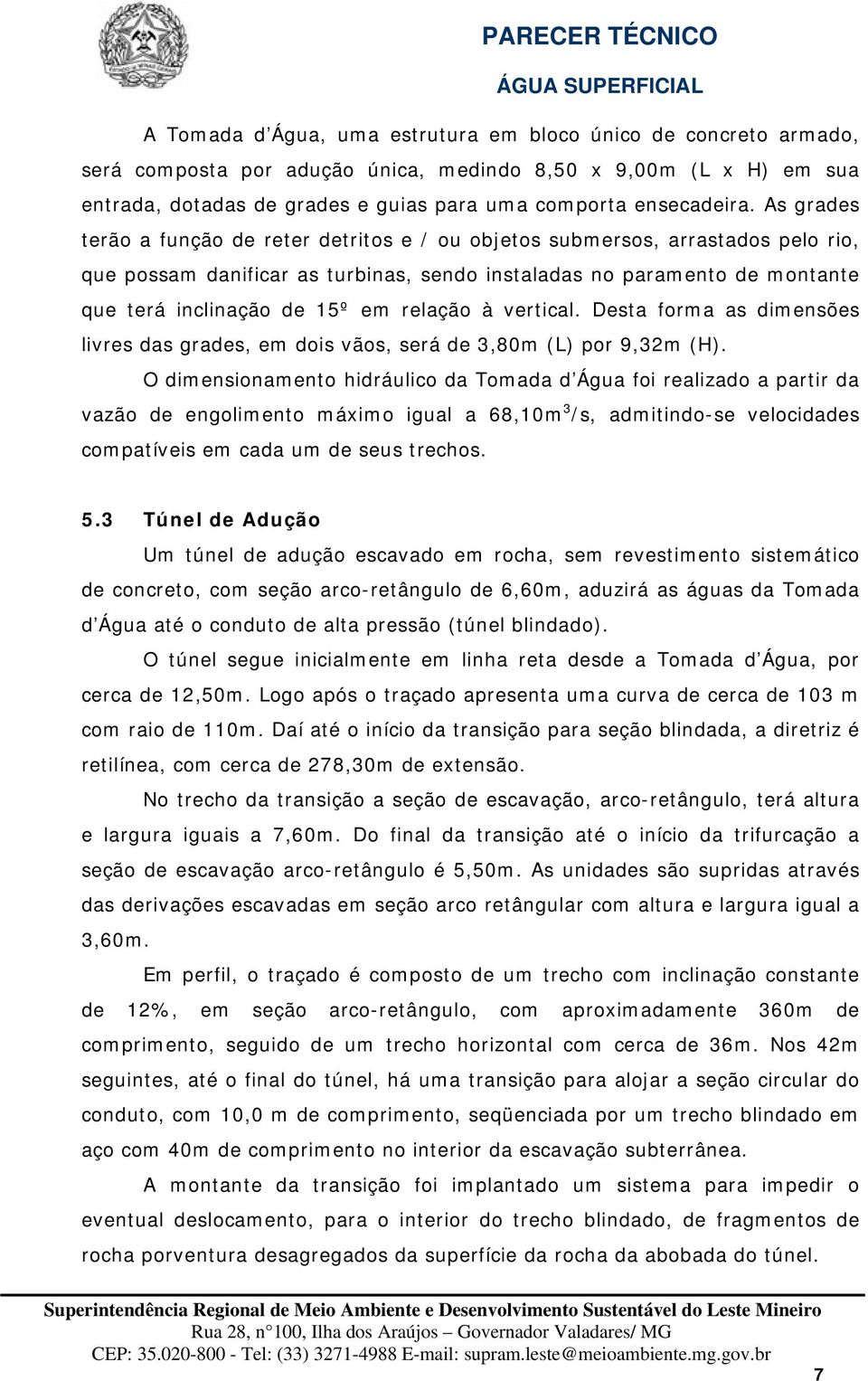 relação à vertical. Desta forma as dimensões livres das grades, em dois vãos, será de 3,80m (L) por 9,32m (H).