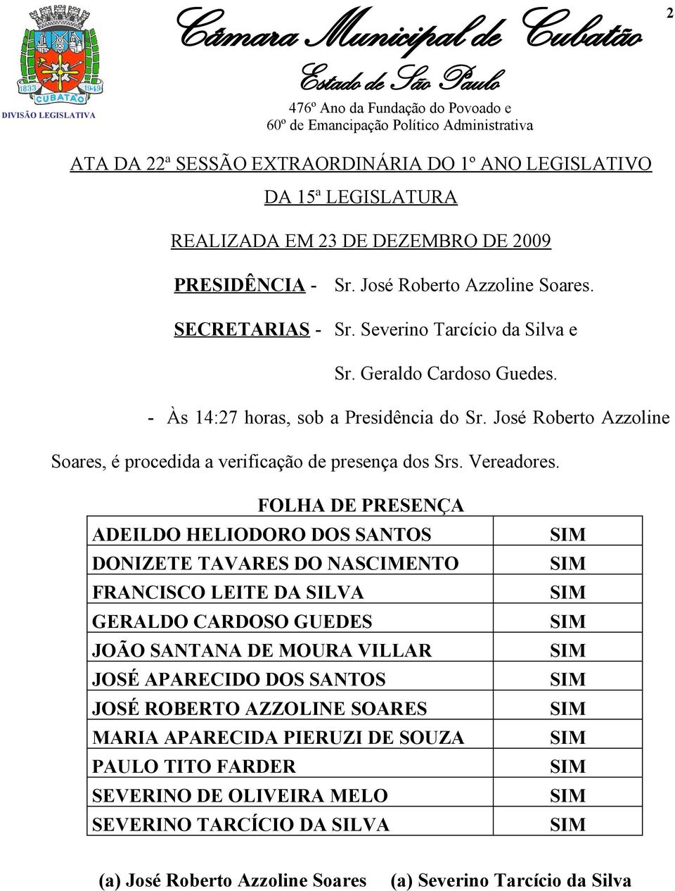 FOLHA DE PRESENÇA ADEILDO HELIODORO DOS SANTOS DONIZETE TAVARES DO NASCIMENTO FRANCISCO LEITE DA SILVA GERALDO CARDOSO GUEDES JOÃO SANTANA DE MOURA VILLAR JOSÉ APARECIDO DOS SANTOS JOSÉ ROBERTO