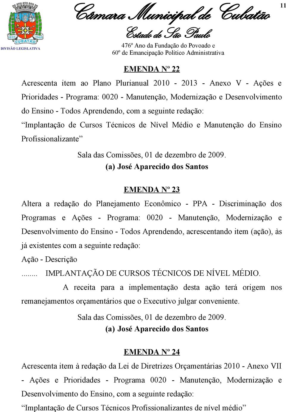 (a) José Aparecido dos Santos EMENDA Nº 23 Altera a redação do Planejamento Econômico - PPA - Discriminação dos Programas e Ações - Programa: 0020 - Manutenção, Modernização e Desenvolvimento do