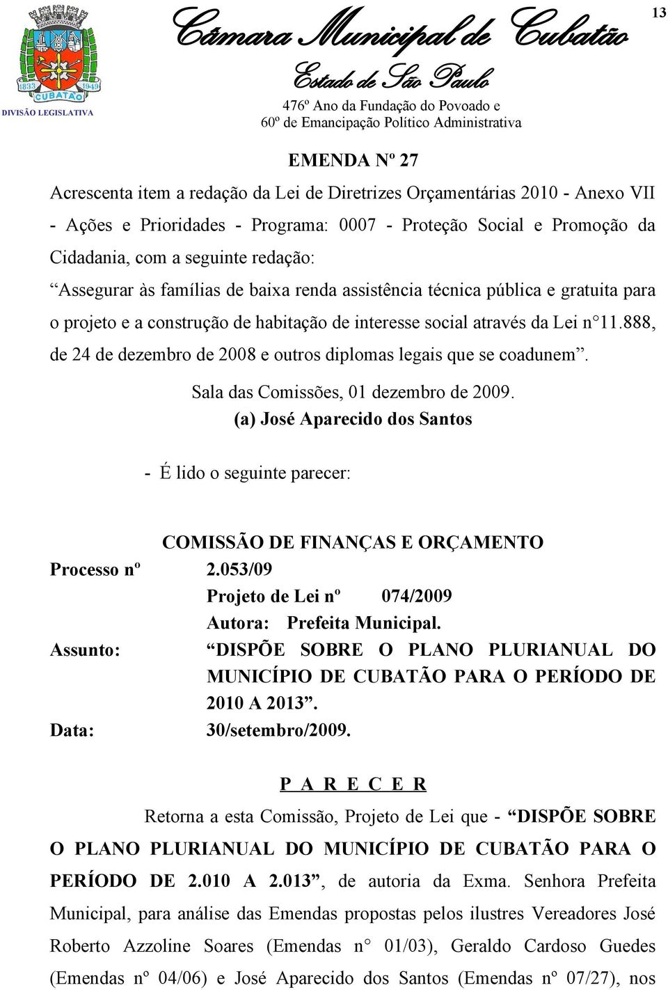 888, de 24 de dezembro de 2008 e outros diplomas legais que se coadunem. Sala das Comissões, 01 dezembro de 2009.