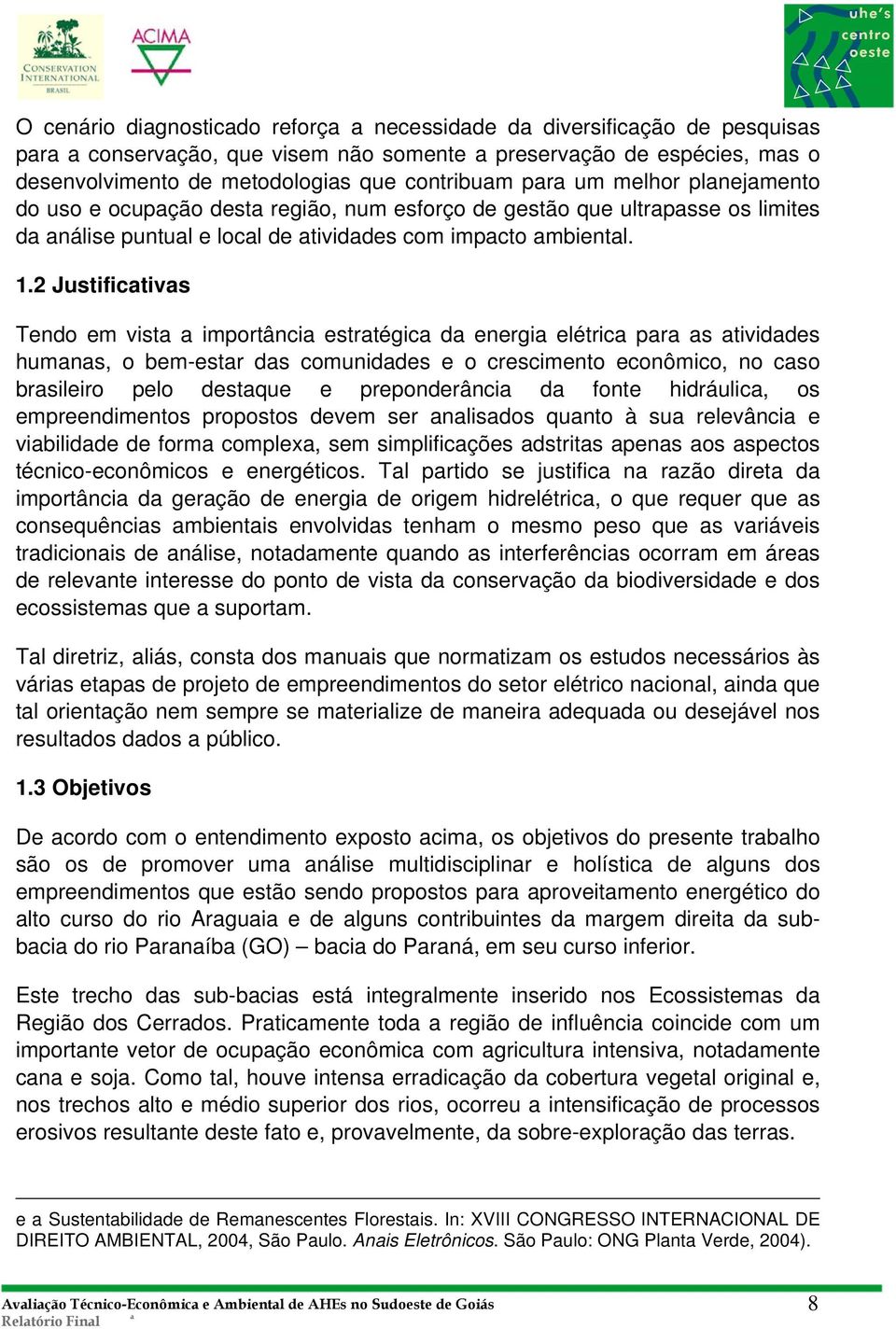 2 Justifictivs Tendo em vist importânci estrtégic d energi elétric pr s tividdes humns, o bem-estr ds comuniddes e o crescimento econômico, no cso brsileiro pelo destque e preponderânci d fonte