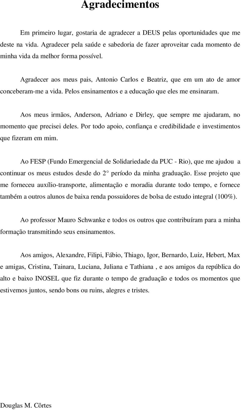 Pelos ensinamentos e a educação que eles me ensinaram. Aos meus irmãos, Anderson, Adriano e Dirley, que sempre me ajudaram, no momento que precisei deles.