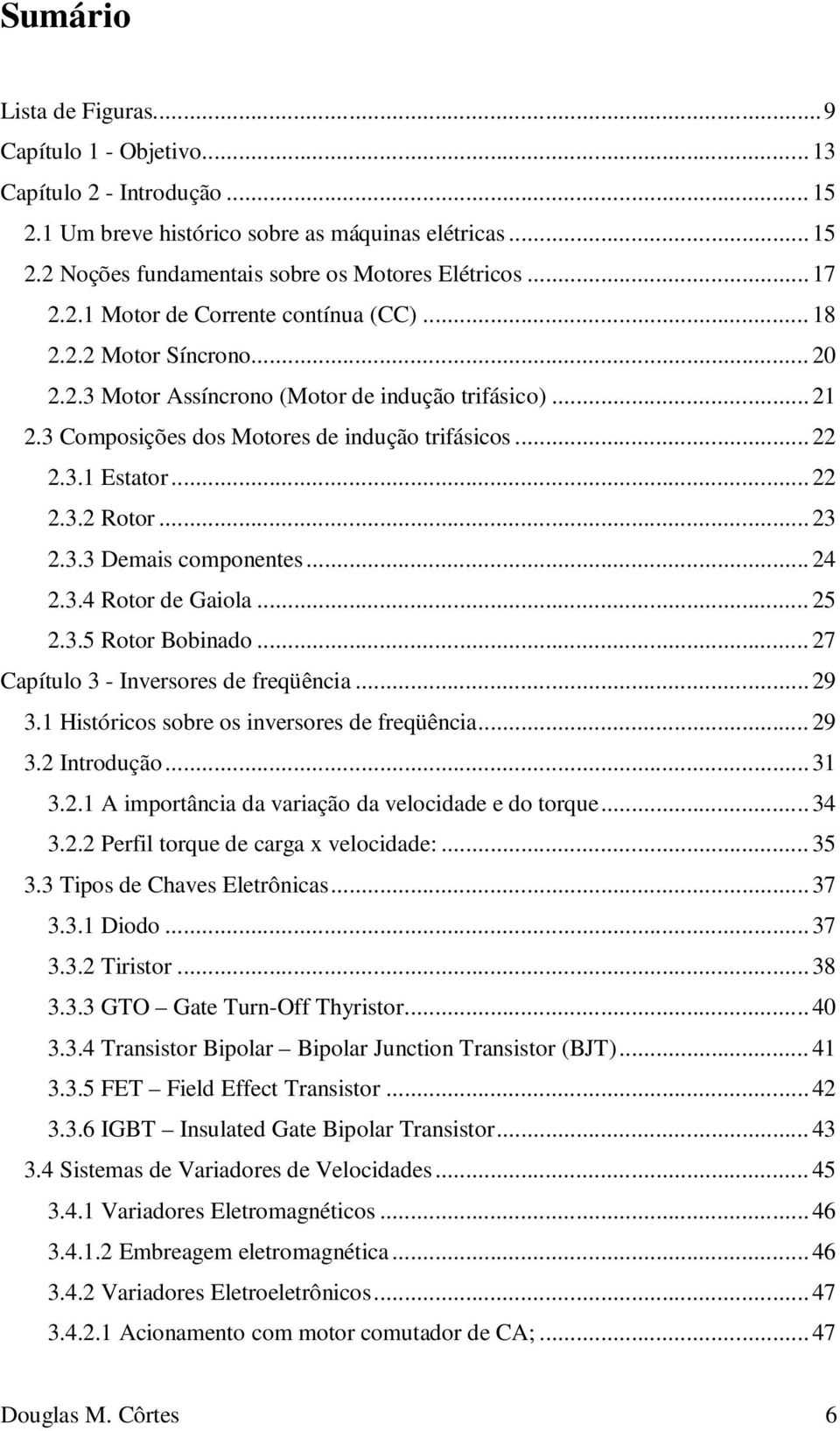 .. 22 2.3.2 Rotor... 23 2.3.3 Demais componentes... 24 2.3.4 Rotor de Gaiola... 25 2.3.5 Rotor Bobinado... 27 Capítulo 3 - Inversores de freqüência... 29 3.