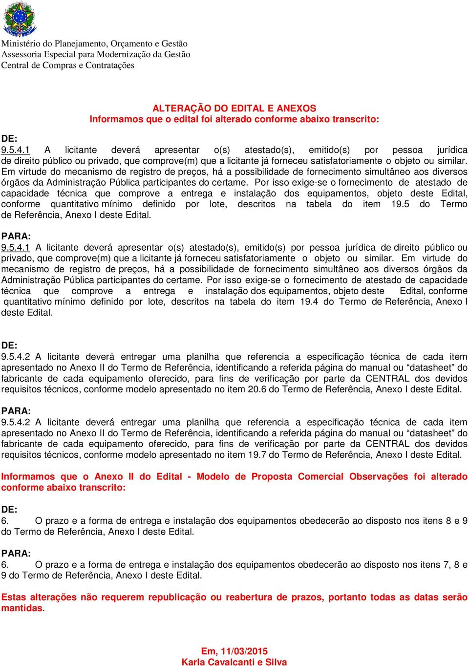 Em virtude do mecanismo de registro de preços, há a possibilidade de fornecimento simultâneo aos diversos órgãos da Administração Pública participantes do certame.