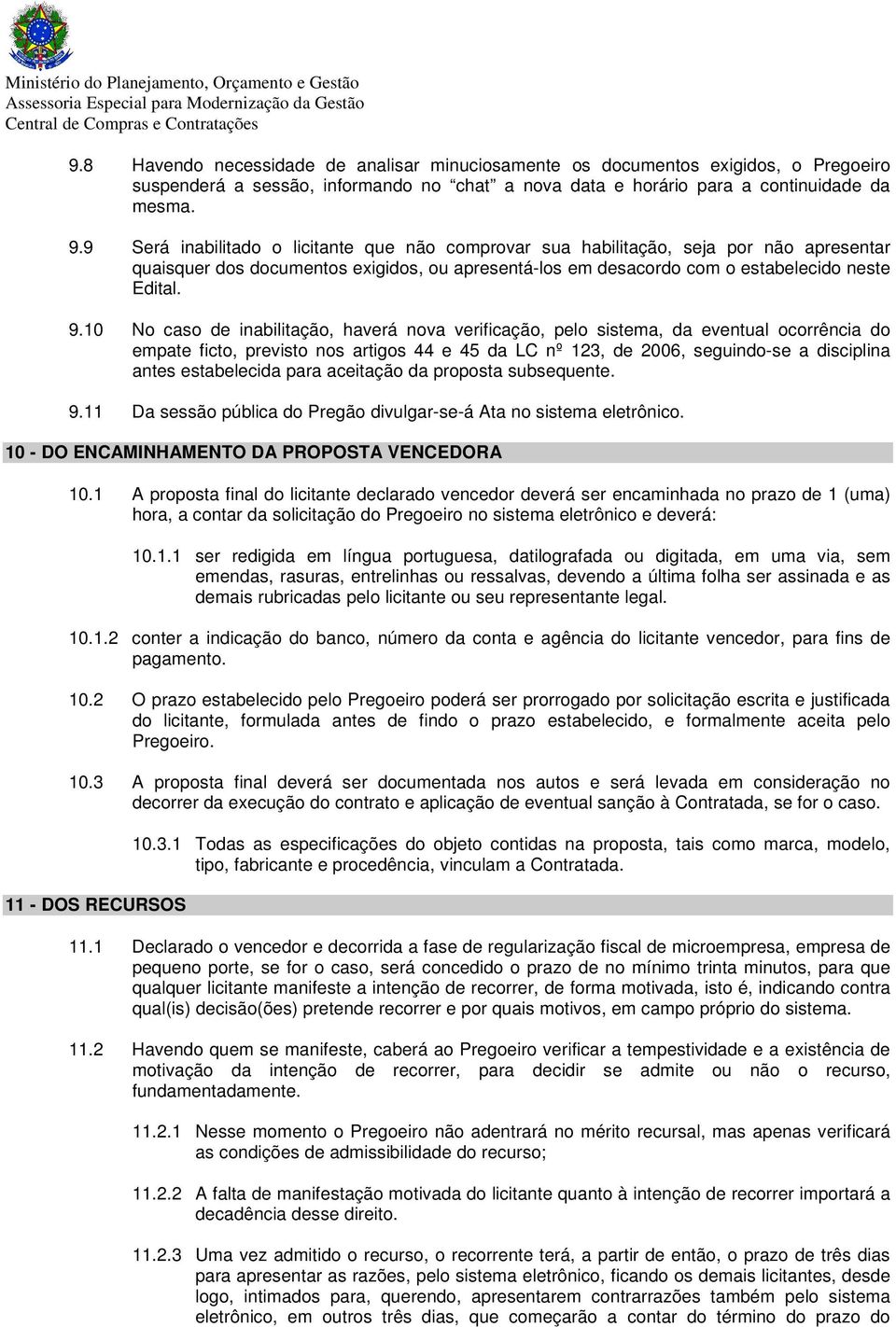 10 No caso de inabilitação, haverá nova verificação, pelo sistema, da eventual ocorrência do empate ficto, previsto nos artigos 44 e 45 da LC nº 123, de 2006, seguindo-se a disciplina antes