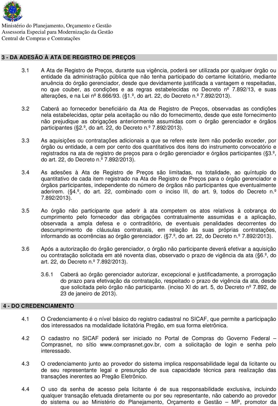 do órgão gerenciador, desde que devidamente justificada a vantagem e respeitadas, no que couber, as condições e as regras estabelecidas no Decreto nº 7.892/13, e suas alterações, e na Lei nº 8.666/93.