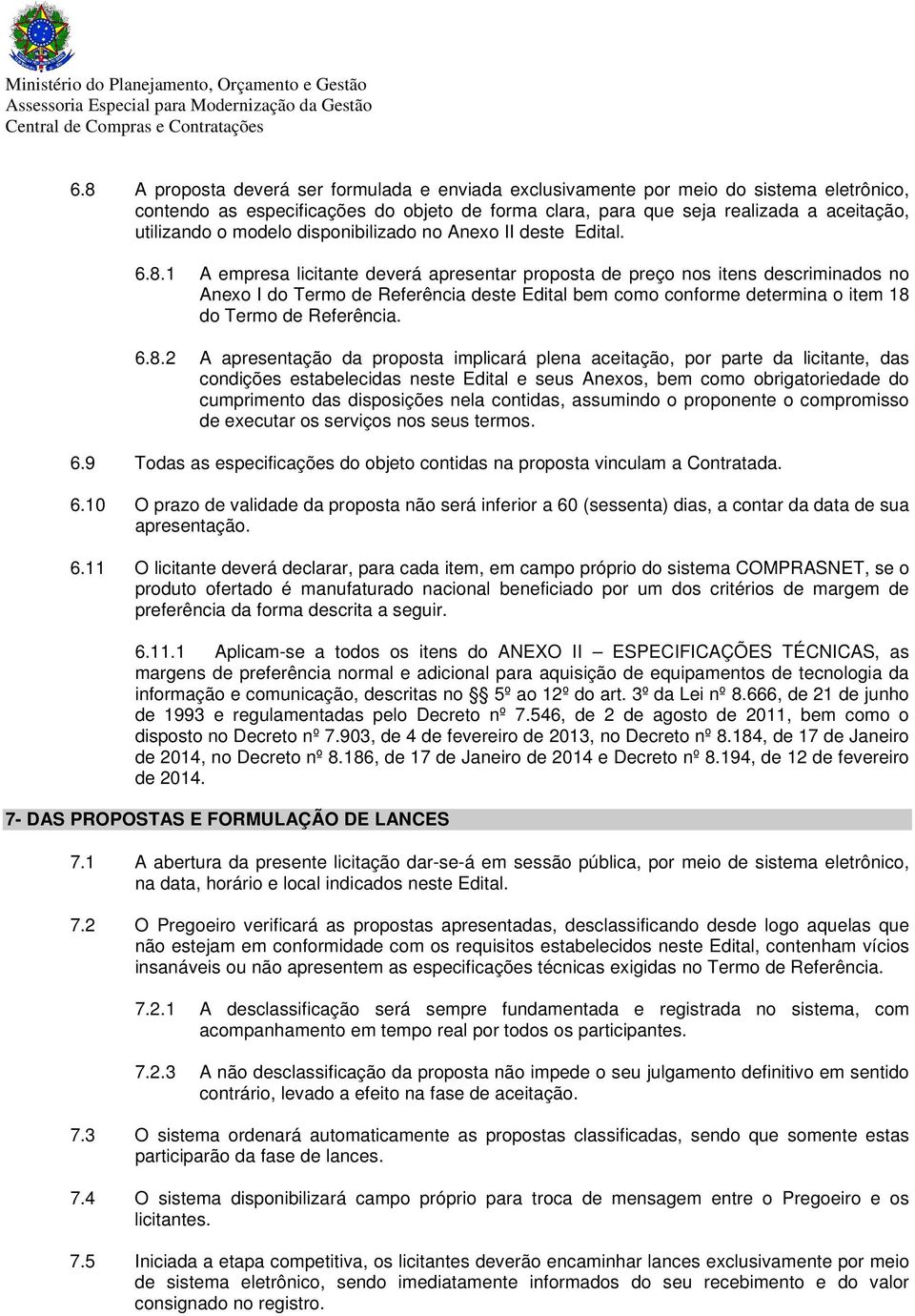 1 A empresa licitante deverá apresentar proposta de preço nos itens descriminados no Anexo I do Termo de Referência deste Edital bem como conforme determina o item 18 