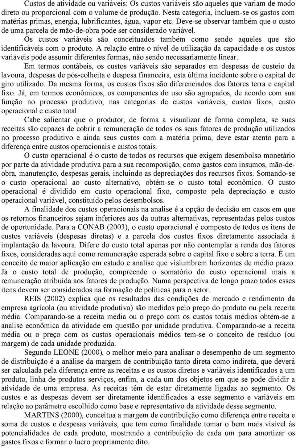 Os custos variáveis são conceituados também como sendo aqueles que são identificáveis com o produto.