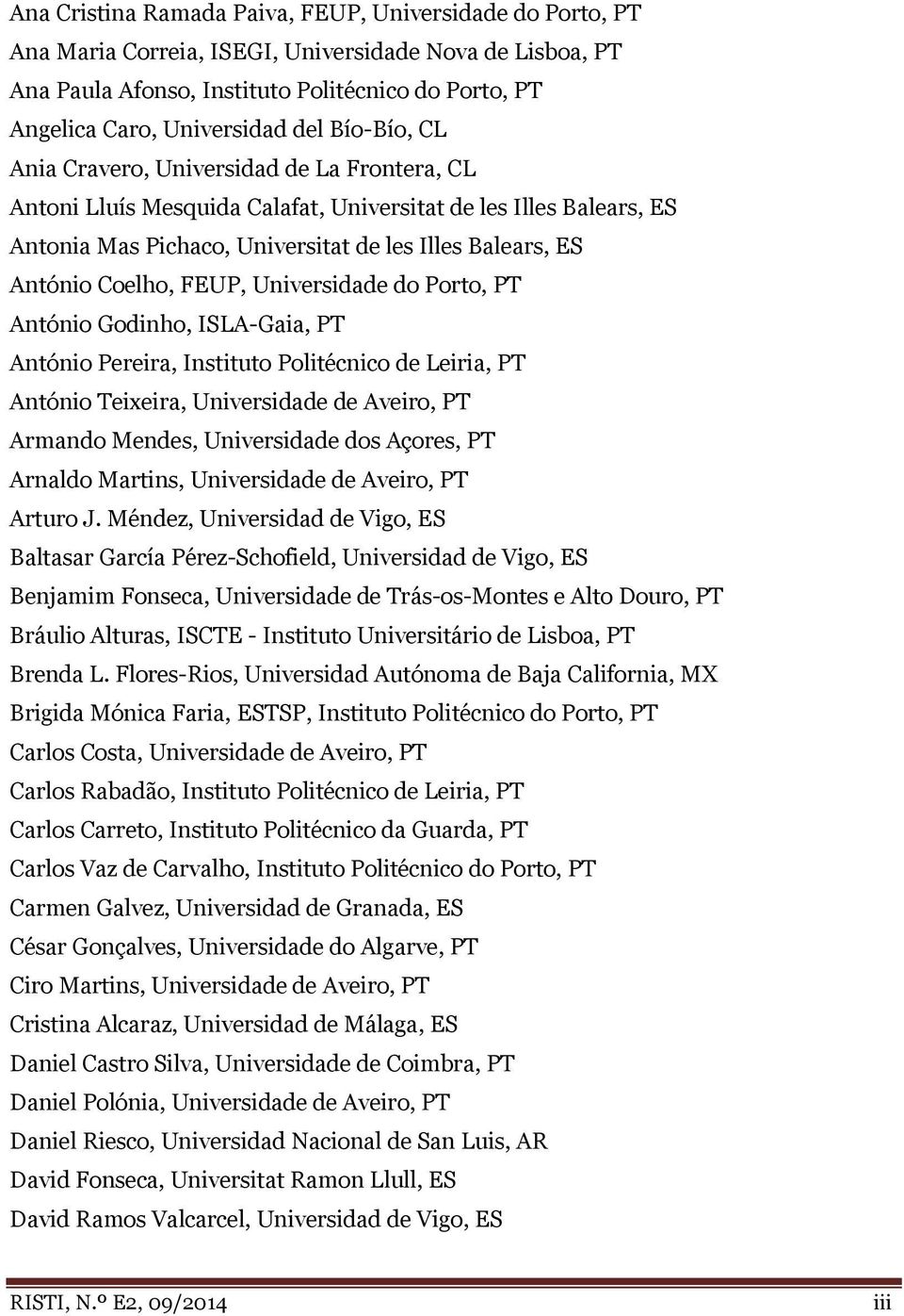 Coelho, FEUP, Universidade do Porto, PT António Godinho, ISLA-Gaia, PT António Pereira, Instituto Politécnico de Leiria, PT António Teixeira, Universidade de Aveiro, PT Armando Mendes, Universidade