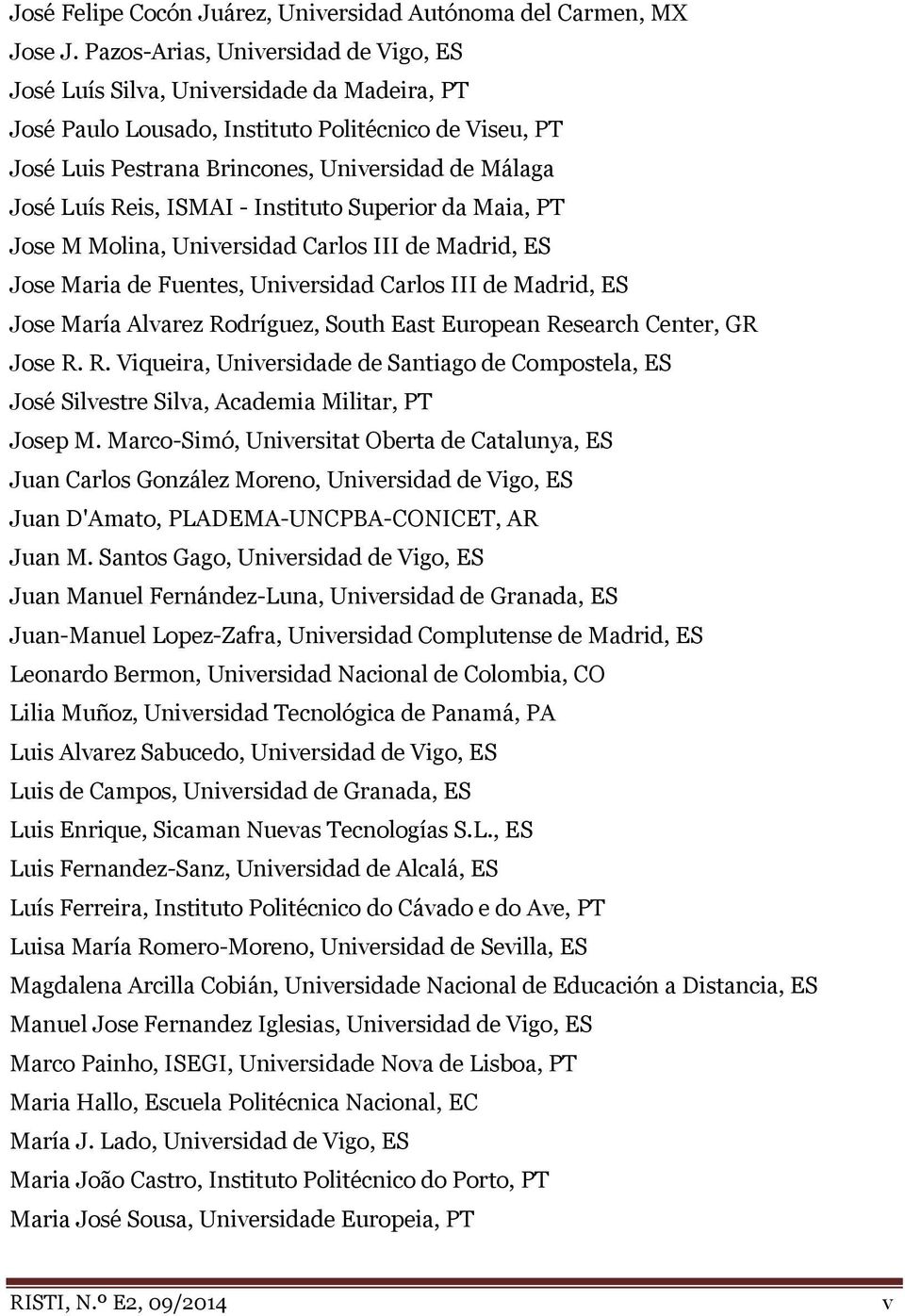 Reis, ISMAI - Instituto Superior da Maia, PT Jose M Molina, Universidad Carlos III de Madrid, ES Jose Maria de Fuentes, Universidad Carlos III de Madrid, ES Jose María Alvarez Rodríguez, South East