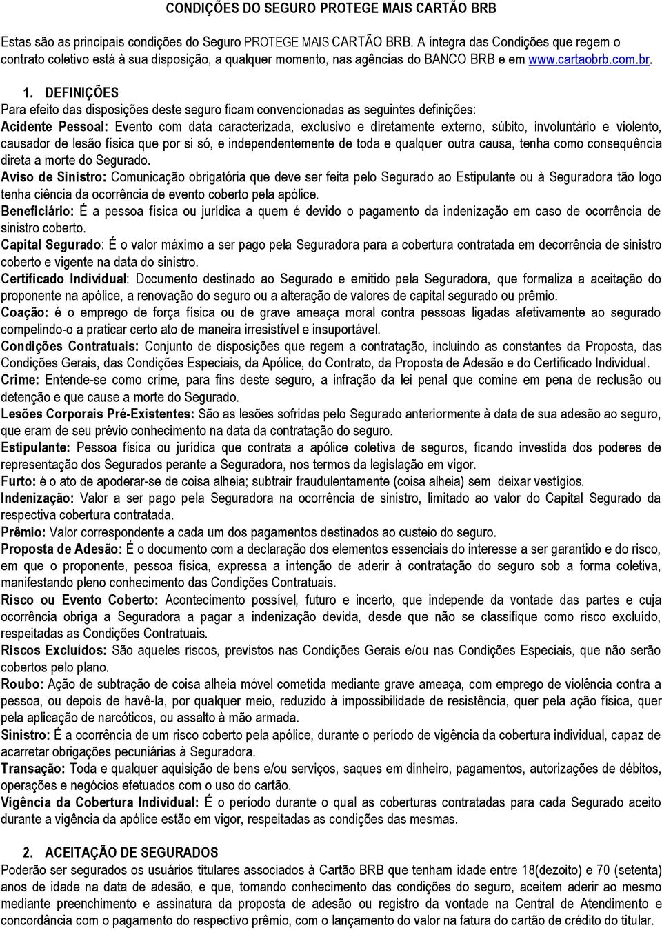 DEFINIÇÕES Para efeito das disposições deste seguro ficam convencionadas as seguintes definições: Acidente Pessoal: Evento com data caracterizada, exclusivo e diretamente externo, súbito,