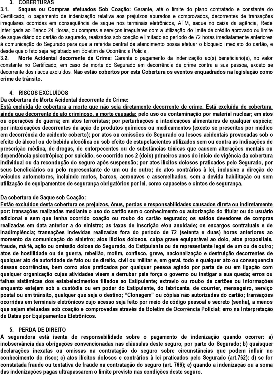 transações irregulares ocorridas em consequência de saque nos terminais eletrônicos, ATM, saque no caixa da agência, Rede Interligada ao Banco 24 Horas, ou compras e serviços irregulares com a