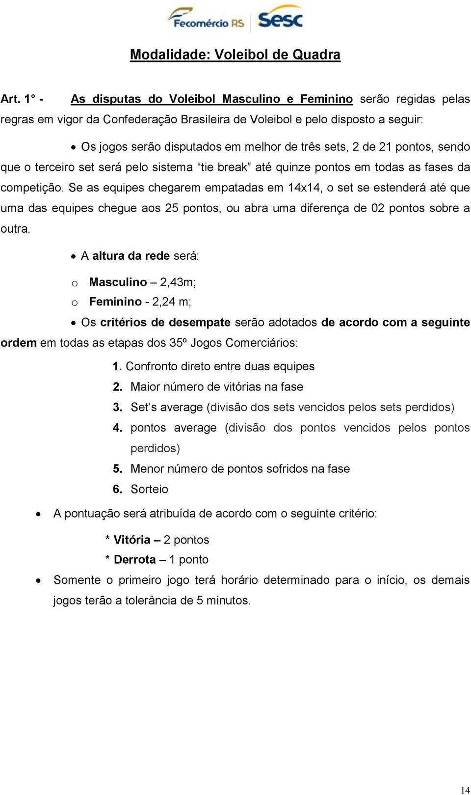 2 de 21 pontos, sendo que o terceiro set será pelo sistema tie break até quinze pontos em todas as fases da competição.