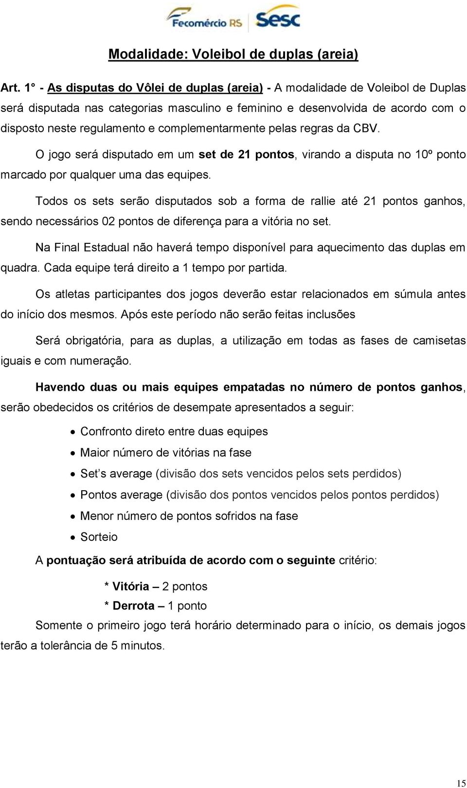 complementarmente pelas regras da CBV. O jogo será disputado em um set de 21 pontos, virando a disputa no 10º ponto marcado por qualquer uma das equipes.