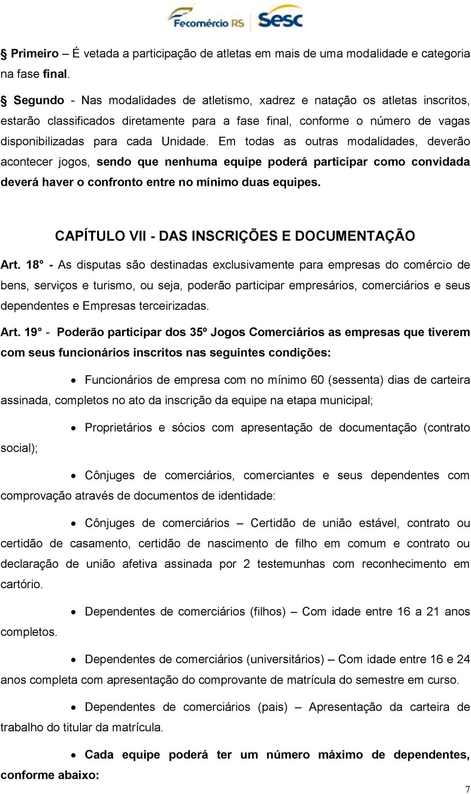 Em todas as outras modalidades, deverão acontecer jogos, sendo que nenhuma equipe poderá participar como convidada deverá haver o confronto entre no mínimo duas equipes.