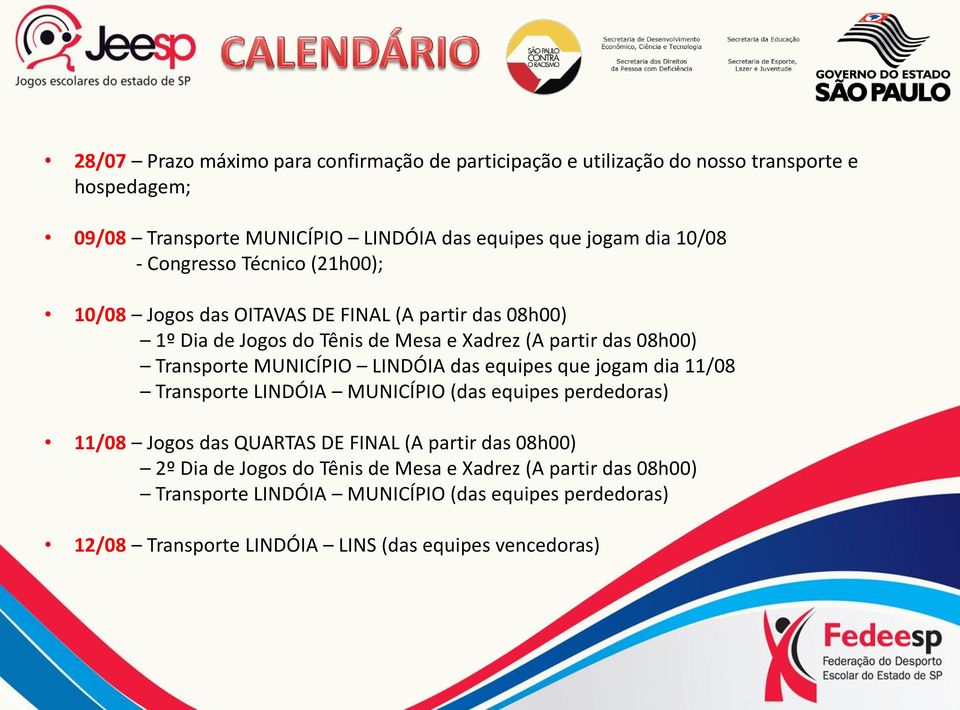 MUNICÍPIO LINDÓIA das equipes que jogam dia 11/08 Transporte LINDÓIA MUNICÍPIO (das equipes perdedoras) 11/08 Jogos das QUARTAS DE FINAL (A partir das 08h00) 2º