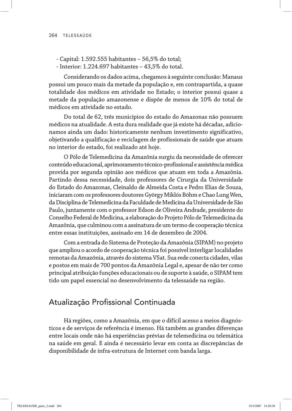 possui quase a metade da população amazonense e dispõe de menos de 10% do total de médicos em atividade no estado.