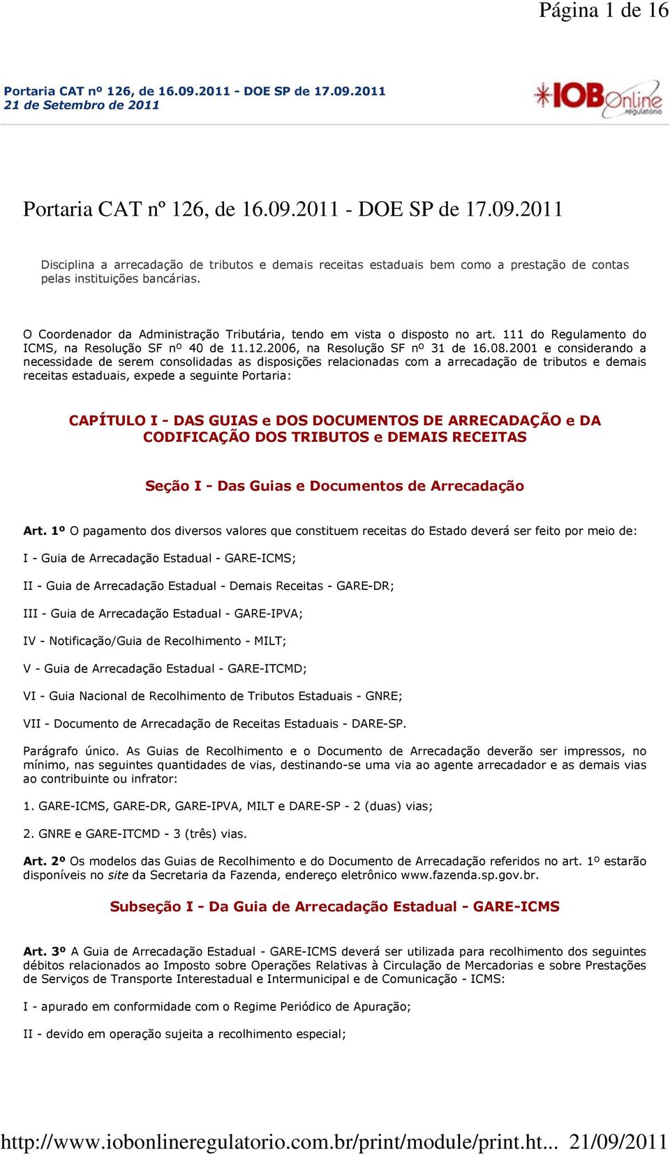 2001 e considerando a necessidade de serem consolidadas as disposições relacionadas com a arrecadação de tributos e demais receitas estaduais, expede a seguinte Portaria: CAPÍTULO I - DAS GUIAS e DOS