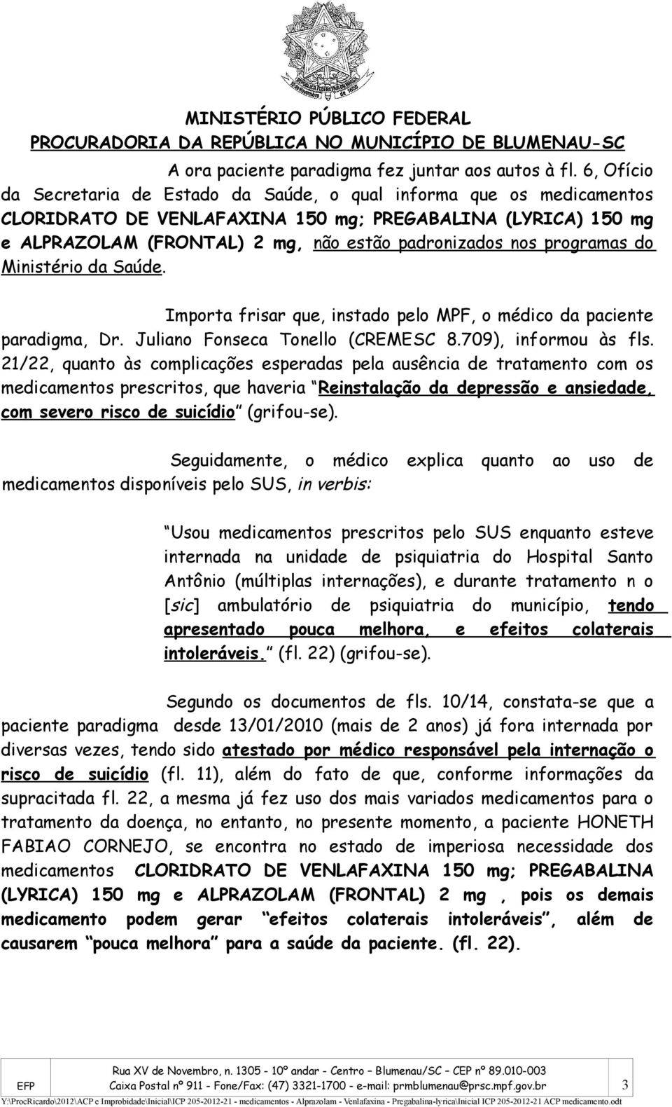 programas do Ministério da Saúde. Importa frisar que, instado pelo MPF, o médico da paciente paradigma, Dr. Juliano Fonseca Tonello (CREMESC 8.709), informou às fls.