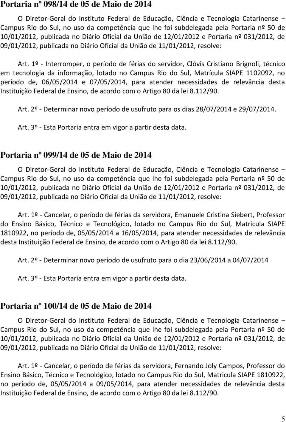 07/05/2014, para atender necessidades de relevância desta Instituição Federal de Ensino, de acordo com o Artigo 80 da lei 8.112/90. Art. 2º - Determinar novo período de usufruto para os dias 28/07/2014 e 29/07/2014.