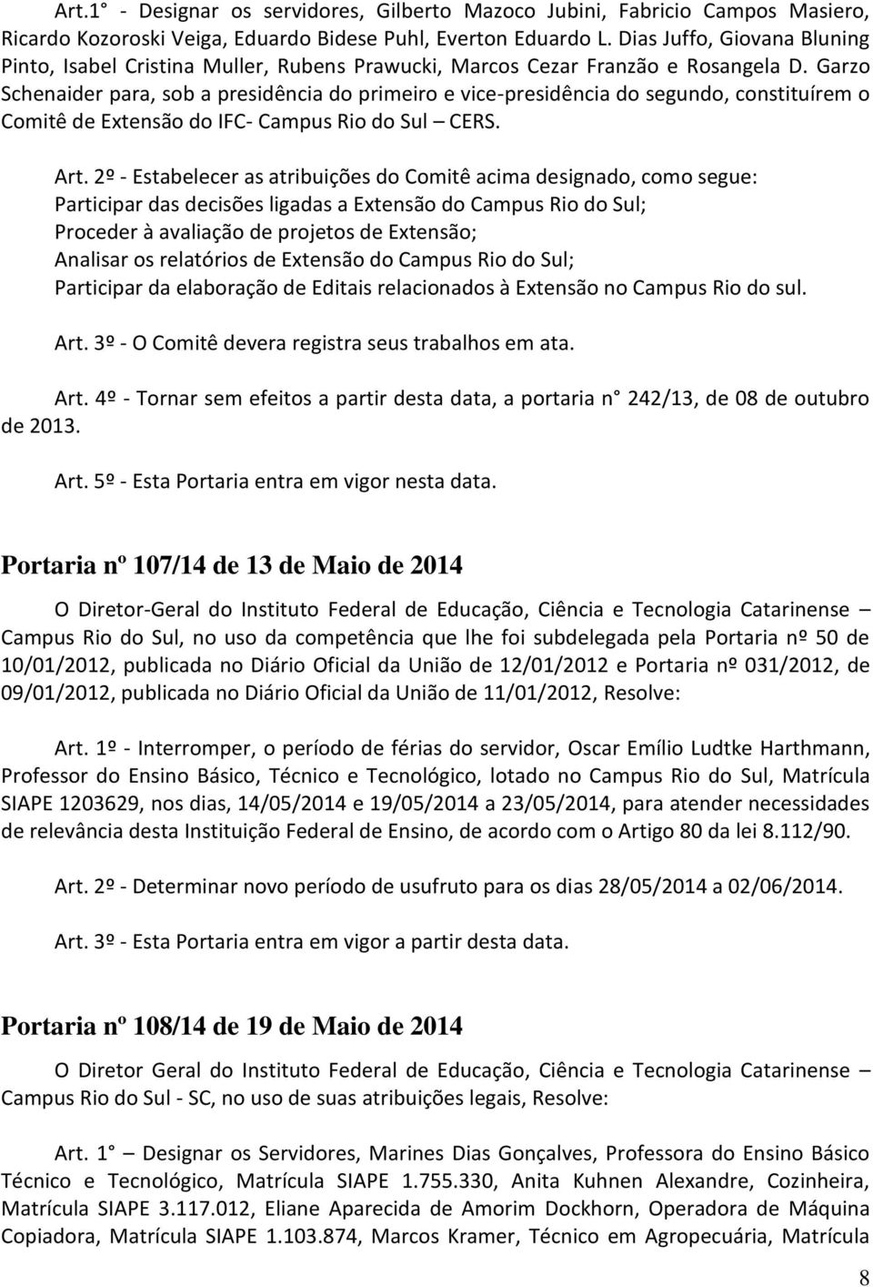 Garzo Schenaider para, sob a presidência do primeiro e vice-presidência do segundo, constituírem o Comitê de Extensão do IFC- Campus Rio do Sul CERS. Art.