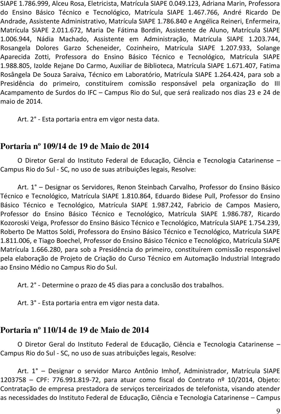 672, Maria De Fátima Bordin, Assistente de Aluno, Matrícula SIAPE 1.006.944, Nádia Machado, Assistente em Administração, Matrícula SIAPE 1.203.