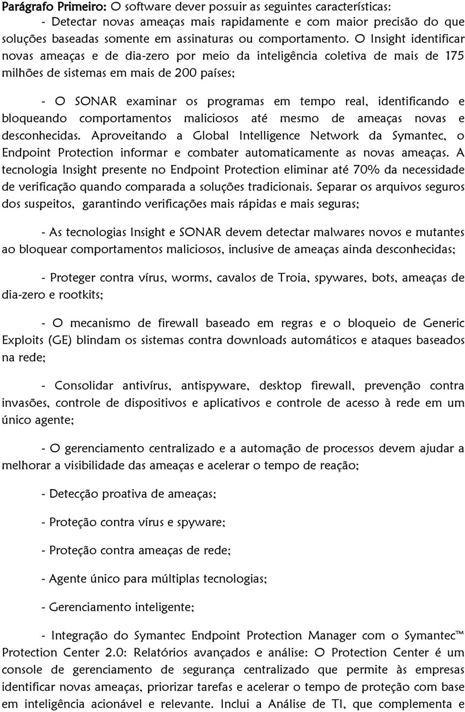 O Insight identificar novas ameaças e de dia-zero por meio da inteligência coletiva de mais de 175 milhões de sistemas em mais de 200 países; - O SONAR examinar os programas em tempo real,