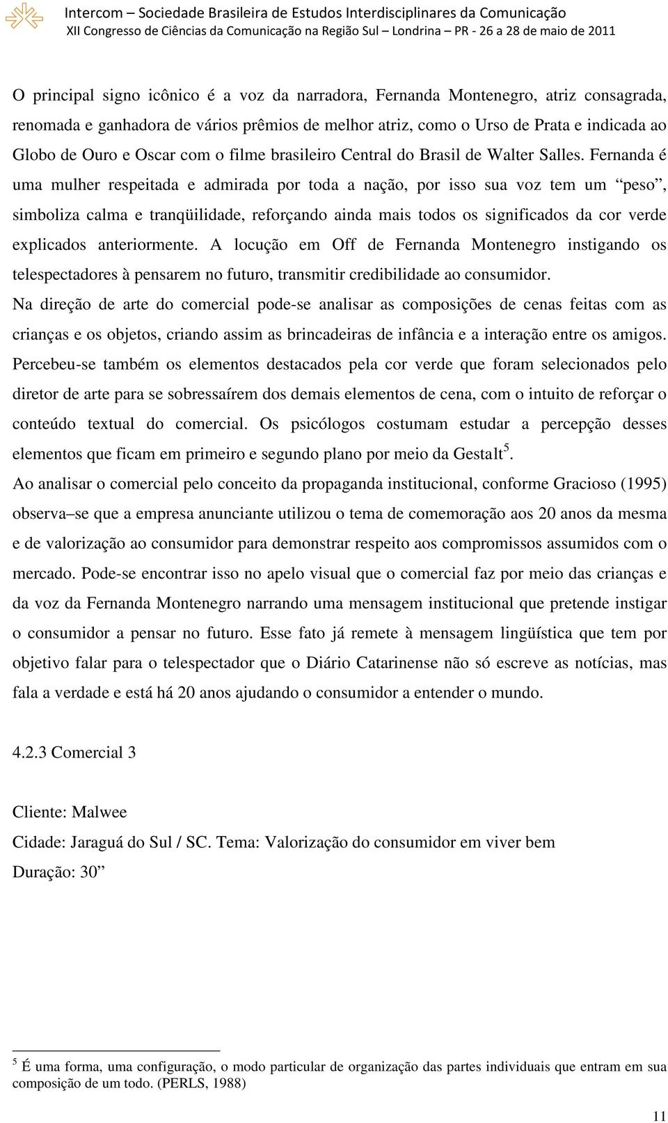 Fernanda é uma mulher respeitada e admirada por toda a nação, por isso sua voz tem um peso, simboliza calma e tranqüilidade, reforçando ainda mais todos os significados da cor verde explicados