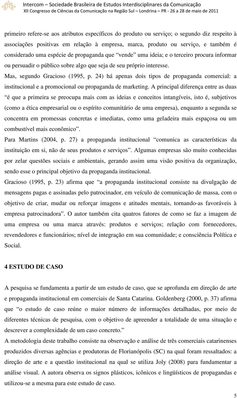 24) há apenas dois tipos de propaganda comercial: a institucional e a promocional ou propaganda de marketing.