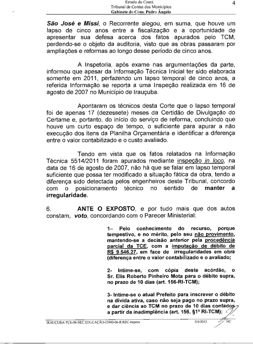 A Inspetoria, após exame nas argumentações da parte, informou que apesar da Informação Técnica Inicial ter sido elaborada somente em 2011, perfazendo um lapso temporal de cinco anos, a referida