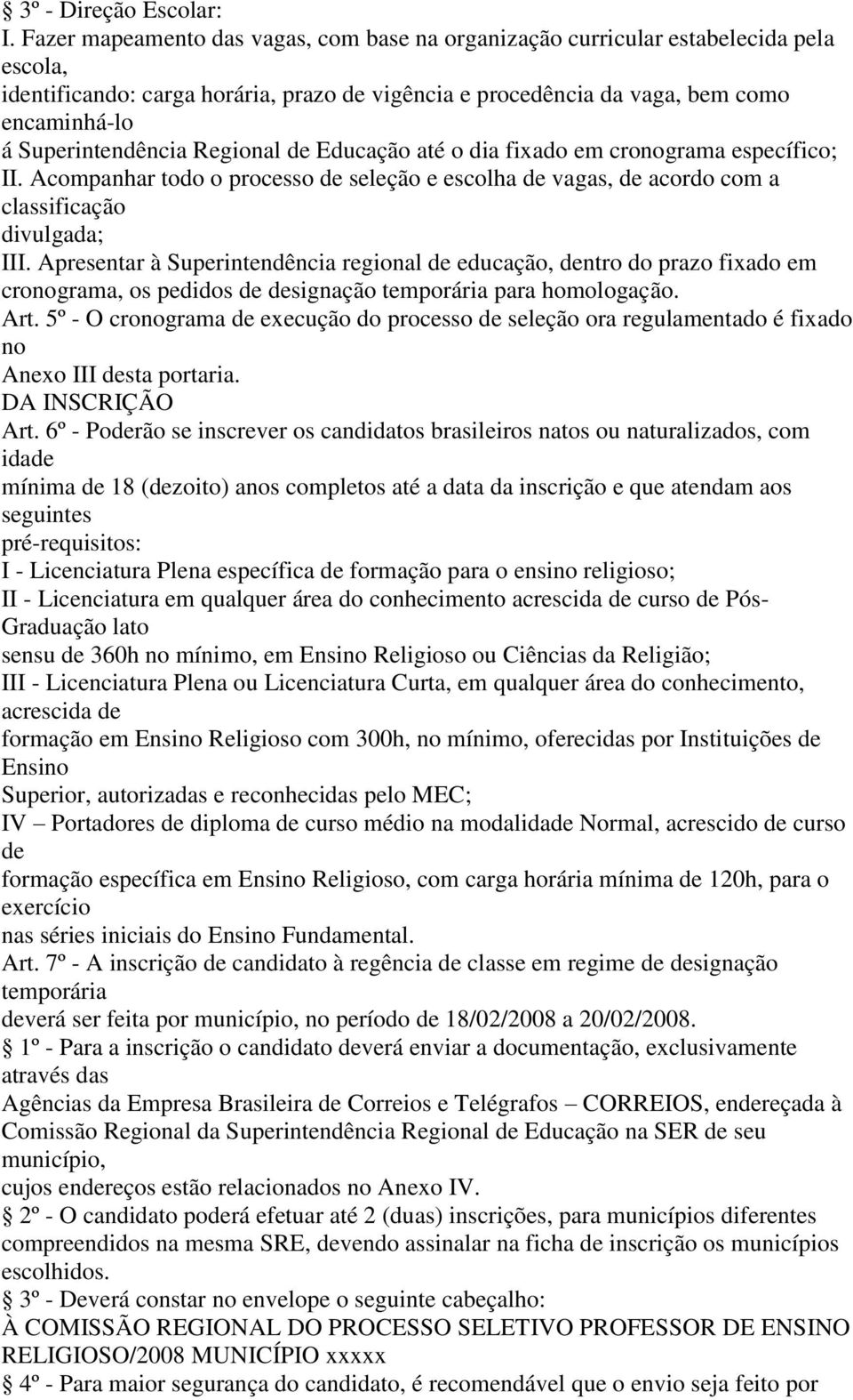 Regional Educação até o dia fixado em cronograma específico; II. Acompanhar todo o processo seleção e escolha vagas, acordo com a classificação divulgada; III.