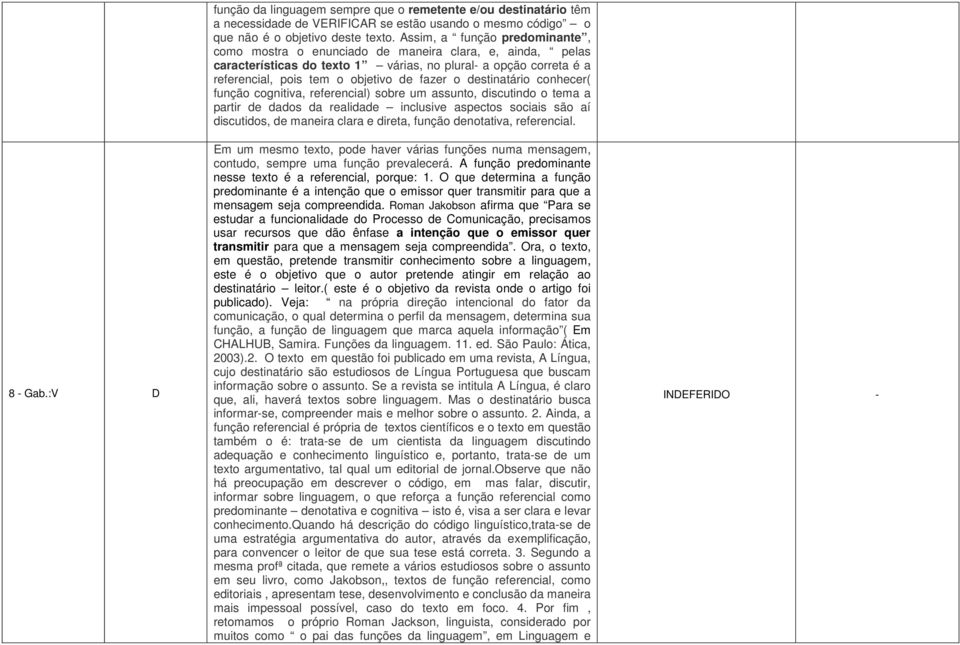 destinatário conhecer( função cognitiva, referencial) sobre um assunto, discutindo o tema a partir de dados da realidade inclusive aspectos sociais são aí discutidos, de maneira clara e direta,