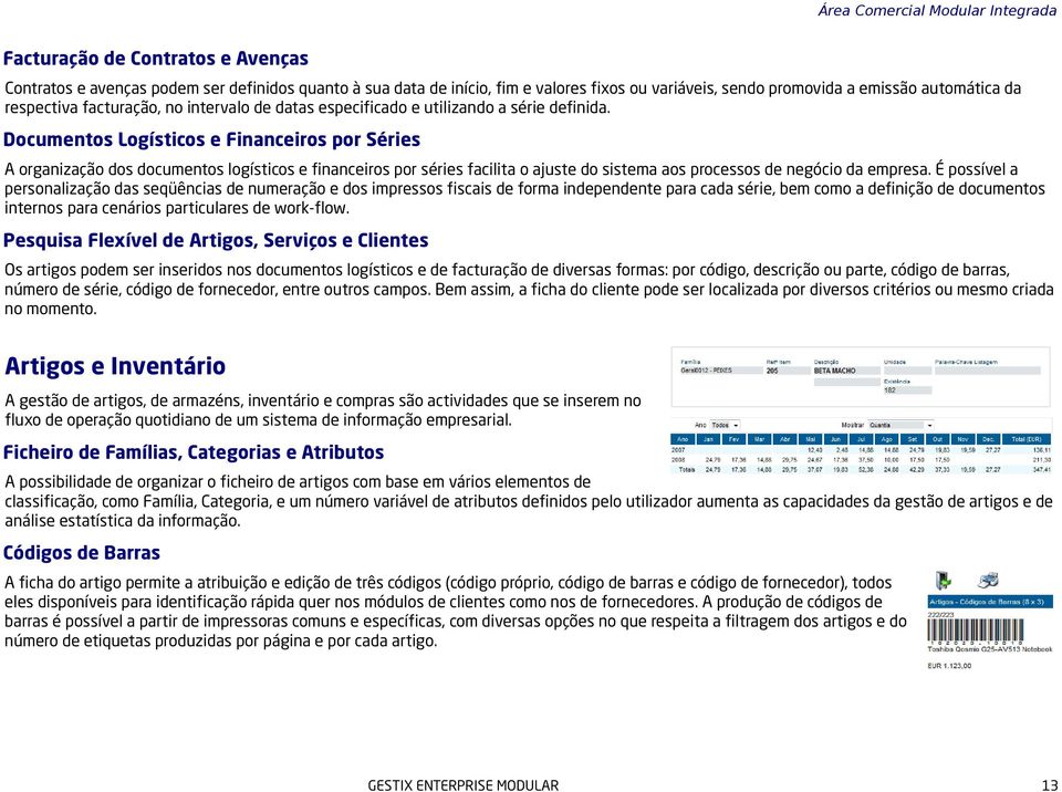 Documentos Logísticos e Financeiros por Séries A organização dos documentos logísticos e financeiros por séries facilita o ajuste do sistema aos processos de negócio da empresa.