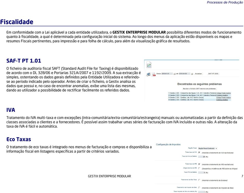 Ao longo dos menus da aplicação estão disponíveis os mapas e resumos Fiscais pertinentes, para impressão e para folha de cálculo, para além da visualização gráfica de resultados. SAF-T PT 1.