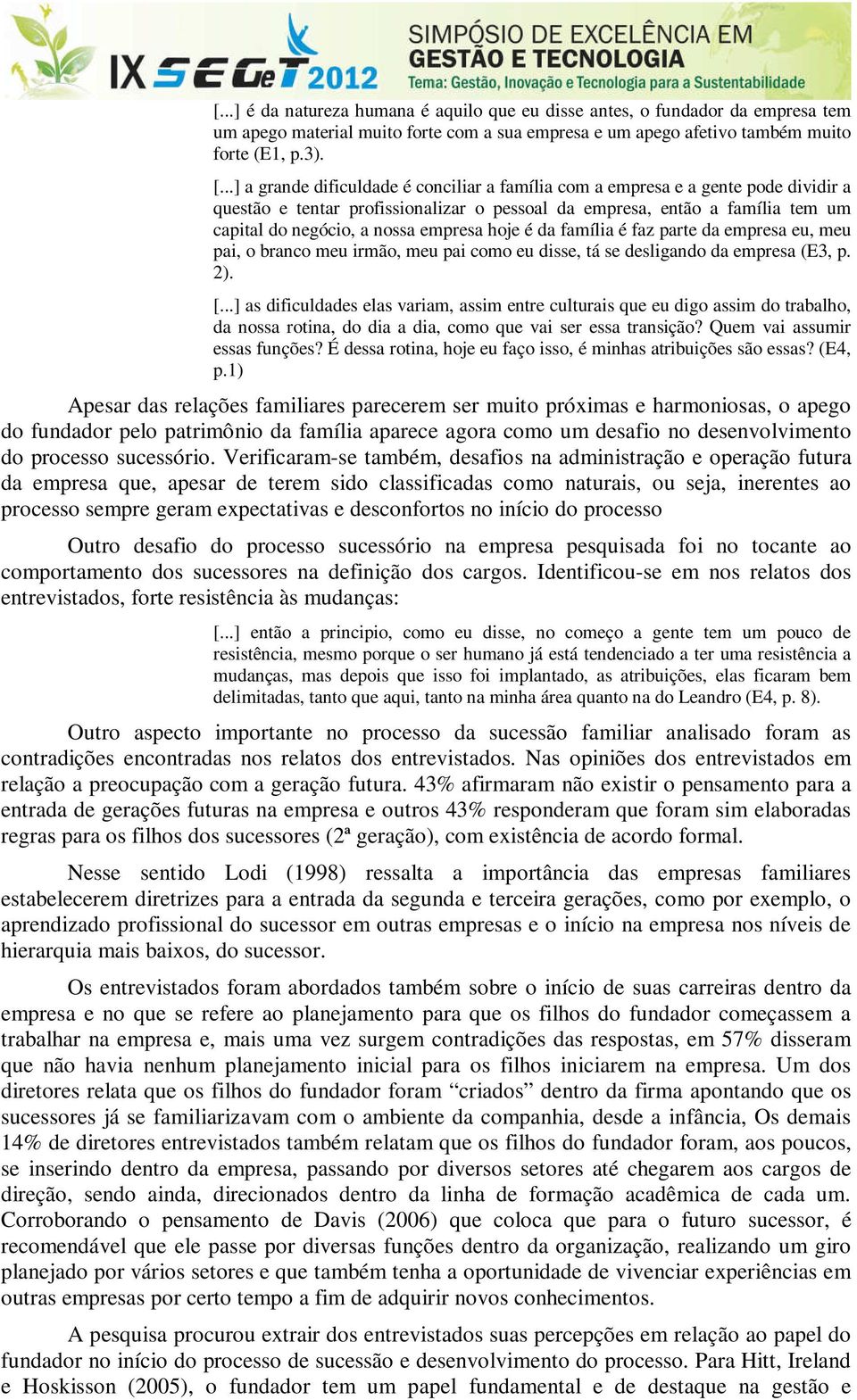 empresa hoje é da família é faz parte da empresa eu, meu pai, o branco meu irmão, meu pai como eu disse, tá se desligando da empresa (E3, p. 2). [.