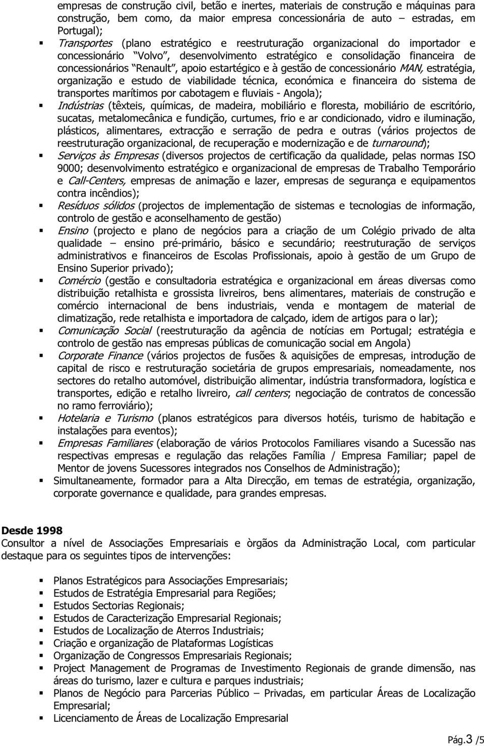 concessionário MAN, estratégia, organização e estudo de viabilidade técnica, económica e financeira do sistema de transportes marítimos por cabotagem e fluviais - Angola); Indústrias (têxteis,