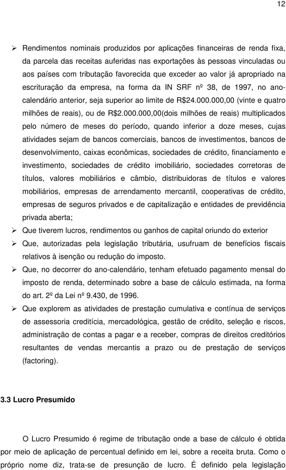 000,00 (vinte e quatro milhões de reais), ou de R$2.000.000,00(dois milhões de reais) multiplicados pelo número de meses do período, quando inferior a doze meses, cujas atividades sejam de bancos