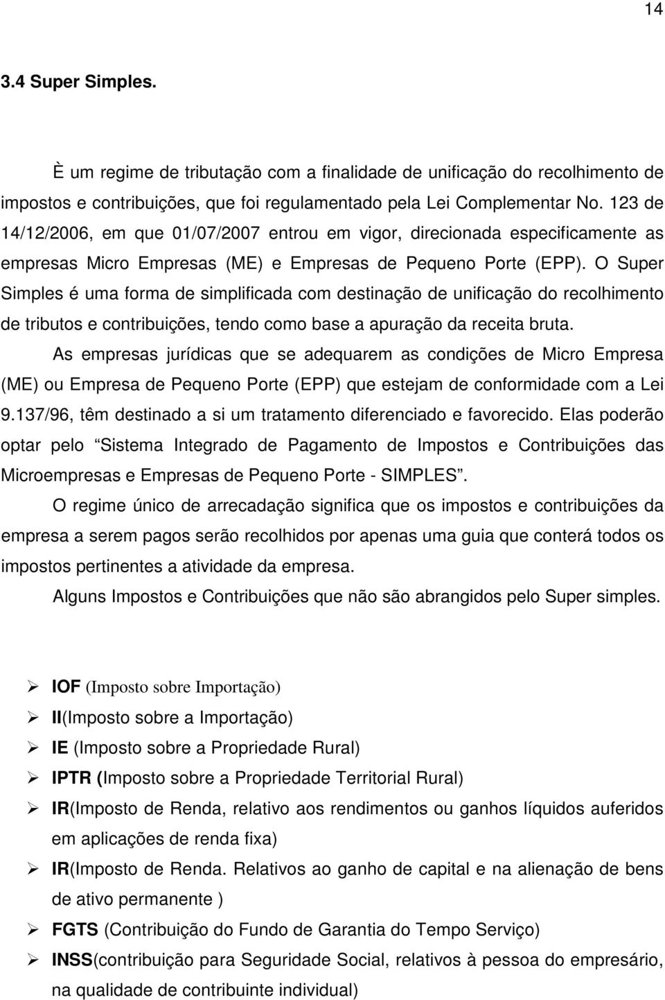 O Super Simples é uma forma de simplificada com destinação de unificação do recolhimento de tributos e contribuições, tendo como base a apuração da receita bruta.