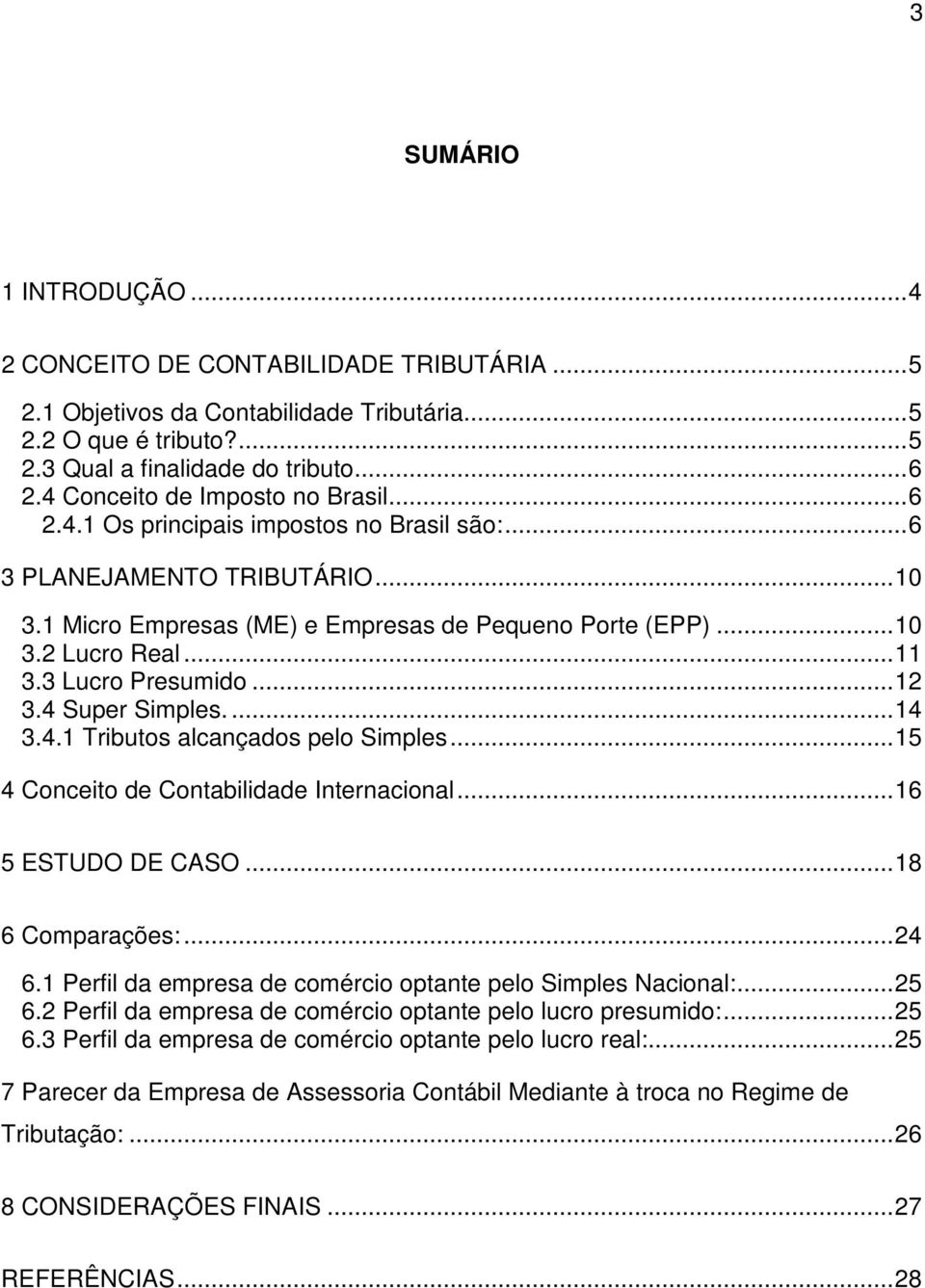 .. 11 3.3 Lucro Presumido... 12 3.4 Super Simples.... 14 3.4.1 Tributos alcançados pelo Simples... 15 4 Conceito de Contabilidade Internacional... 16 5 ESTUDO DE CASO... 18 6 Comparações:... 24 6.