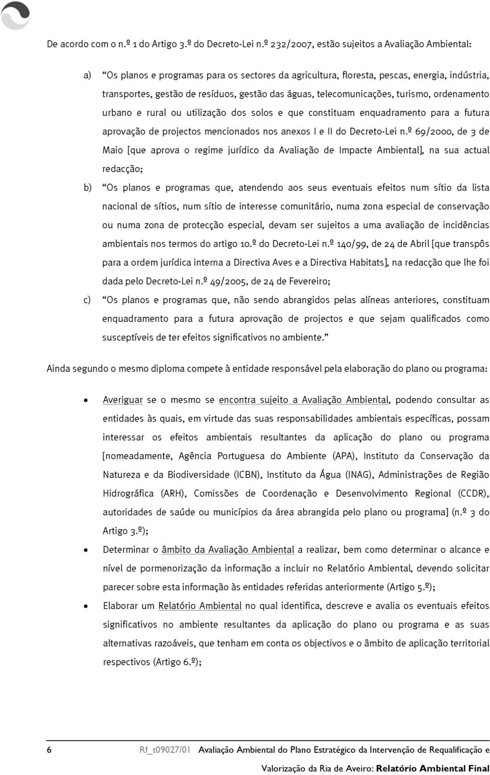 telecomunicações, turismo, ordenamento urbano e rural ou utilização dos solos e que constituam enquadramento para a futura aprovação de projectos mencionados nos anexos I e II do Decreto-Lei n.