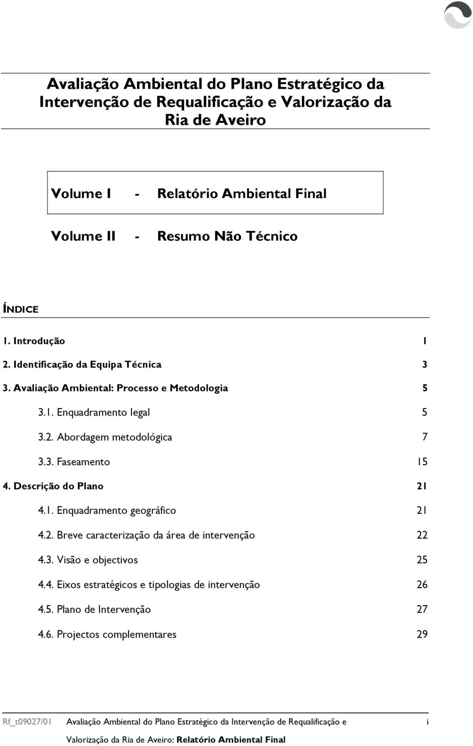 Descrição do Plano 21 4.1. Enquadramento geográfico 21 4.2. Breve caracterização da área de intervenção 22 4.3. Visão e objectivos 25 4.4. Eixos estratégicos e tipologias de intervenção 26 4.