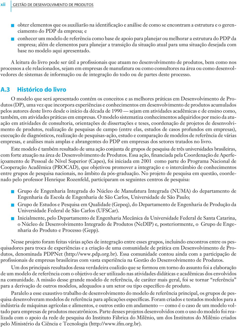 A leitura do livro pode ser útil a profissionais que atuam no desenvolvimento de produtos, bem como nos processos a ele relacionados, sejam em empresas de manufatura ou como consultores na área ou