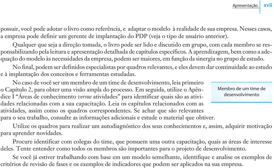 Qualquer que seja a direção tomada, o livro pode ser lido e discutido em grupo, com cada membro se responsabilizando pela leitura e apresentação detalhada de capítulos específicos.