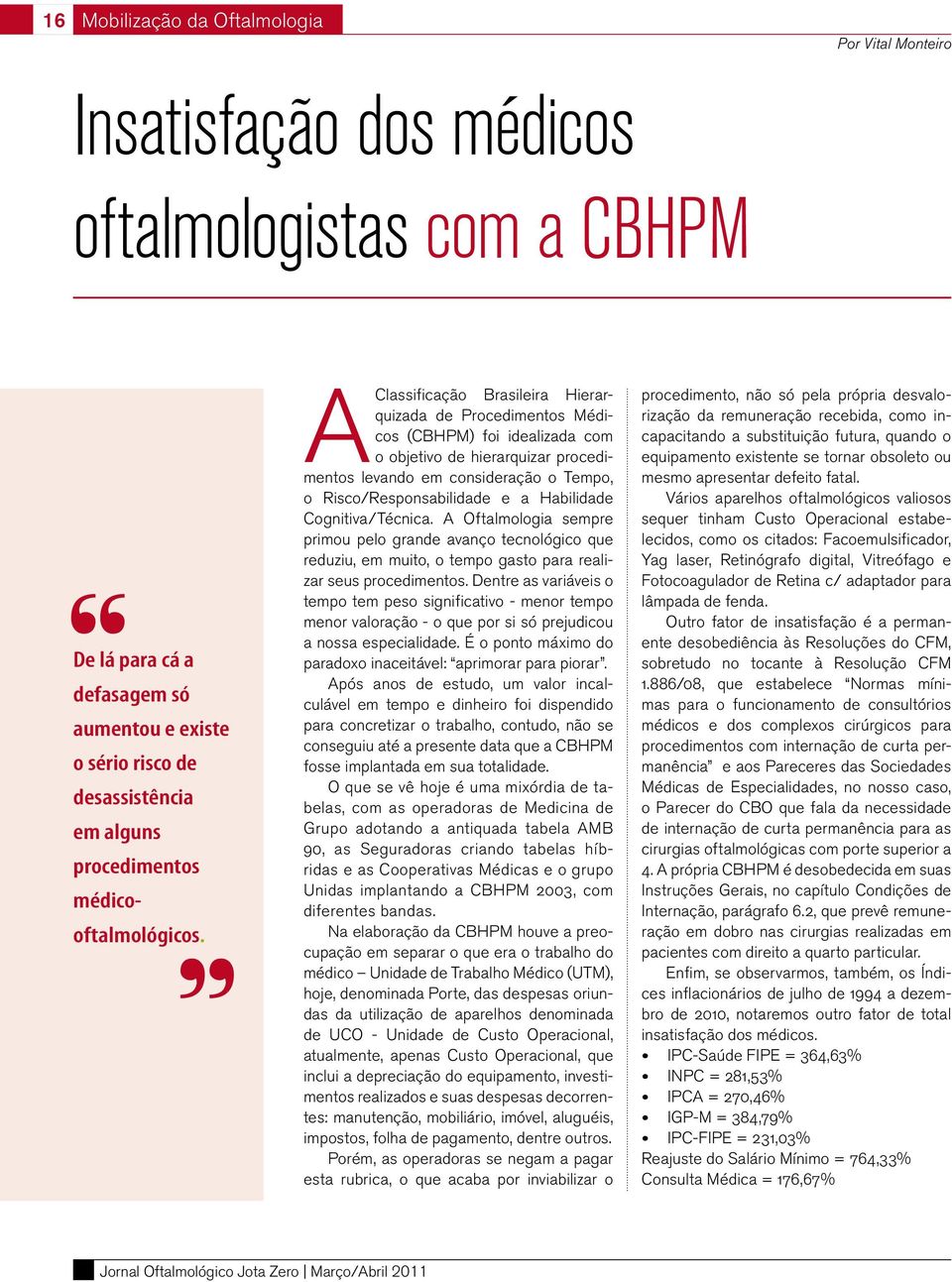 A Classificação Brasileira Hierarquizada de Procedimentos Médicos (CBHPM) foi idealizada com o objetivo de hierarquizar procedimentos levando em consideração o Tempo, o Risco/Responsabilidade e a