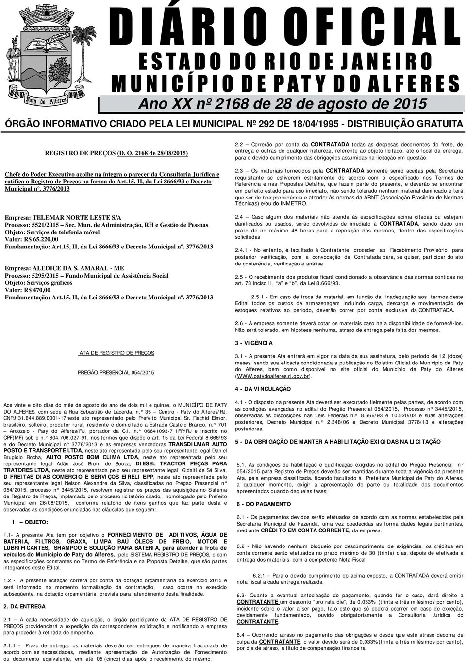 3776/2013 Empresa: TELEMAR NORTE LESTE S/A Processo: 5521/2015 Sec. Mun. de Administração, RH e Gestão de Pessoas Objeto: Serviços de telefonia móvel Valor: R$ 65.220,00 Fundamentação: Art.