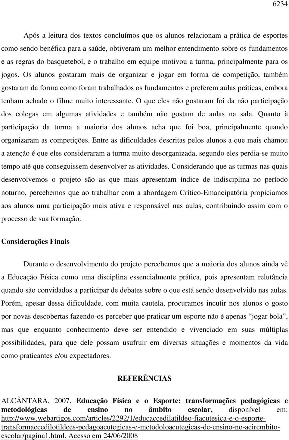 Os alunos gostaram mais de organizar e jogar em forma de competição, também gostaram da forma como foram trabalhados os fundamentos e preferem aulas práticas, embora tenham achado o filme muito